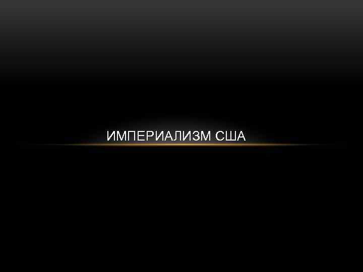 ИМПЕРИАЛИЗМ США 