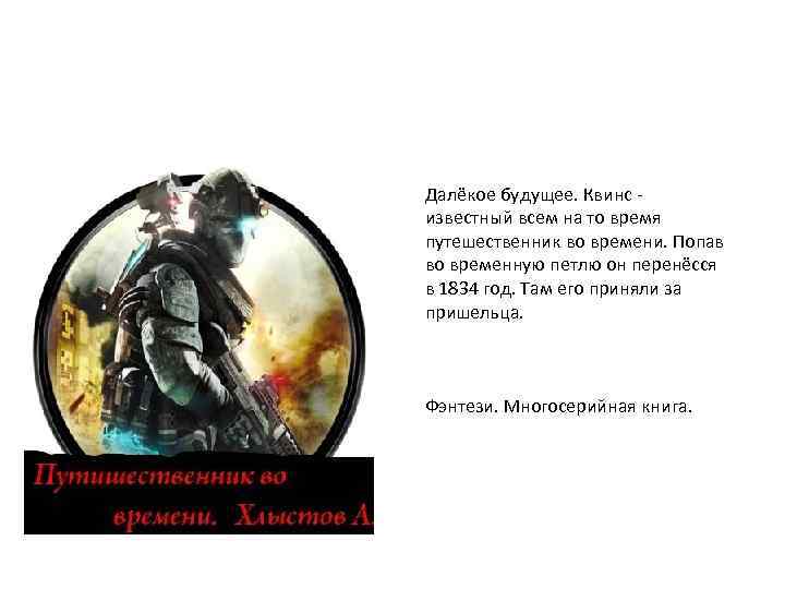 Далёкое будущее. Квинс известный всем на то время путешественник во времени. Попав во временную