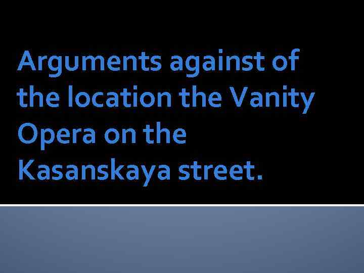 Arguments against of the location the Vanity Opera on the Kasanskaya street. 
