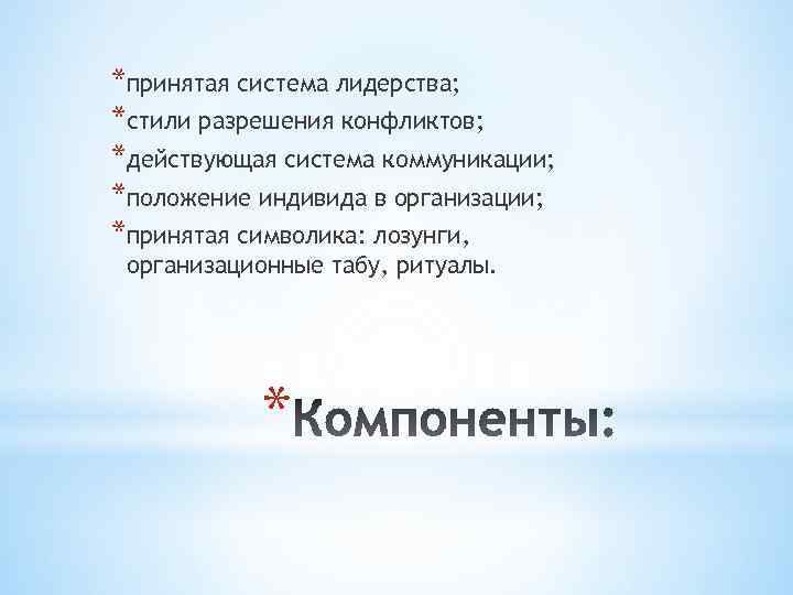 *принятая система лидерства; *стили разрешения конфликтов; *действующая система коммуникации; *положение индивида в организации; *принятая