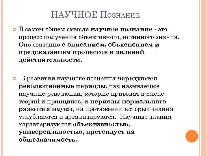 НАУЧНОЕ ПОЗНАНИЕ В самом общем смысле научное познание - это процесс получения объективного, истинного