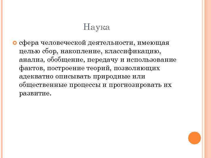 Наука сфера человеческой деятельности, имеющая целью сбор, накопление, классификацию, анализ, обобщение, передачу и использование