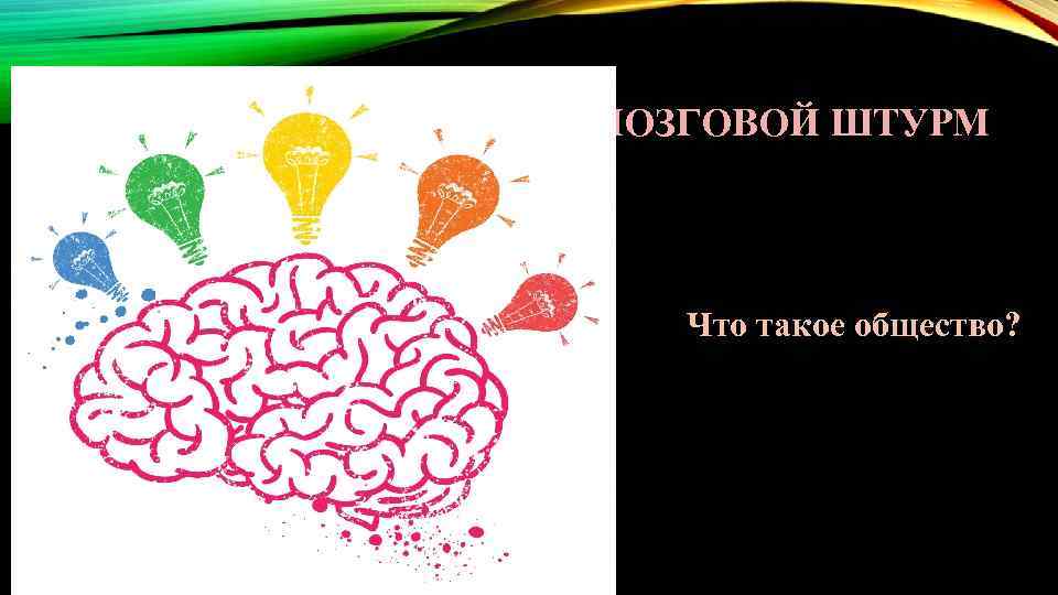 МОЗГОВОЙ ШТУРМ Что такое общество? 