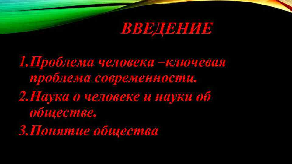 ВВЕДЕНИЕ 1. Проблема человека –ключевая проблема современности. 2. Наука о человеке и науки об