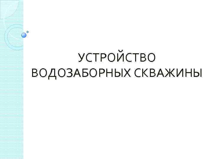 УСТРОЙСТВО ВОДОЗАБОРНЫХ СКВАЖИНЫ 