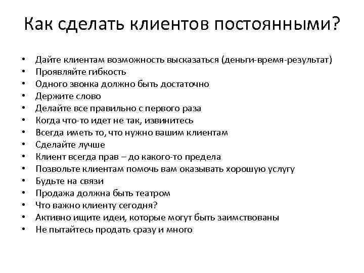 Как сделать клиентов постоянными? • • • • Дайте клиентам возможность высказаться (деньги-время-результат) Проявляйте