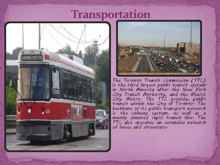 Transportation The Toronto Transit Commission (TTC) is the third largest public transit system in