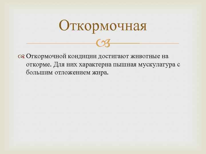 Откормочная Откормочной кондиции достигают животные на откорме. Для них характерна пышная мускулатура с большим