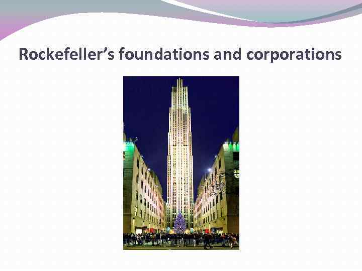 Rockefeller’s foundations and corporations 