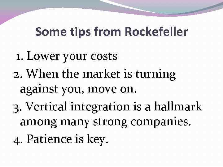 Some tips from Rockefeller 1. Lower your costs 2. When the market is turning