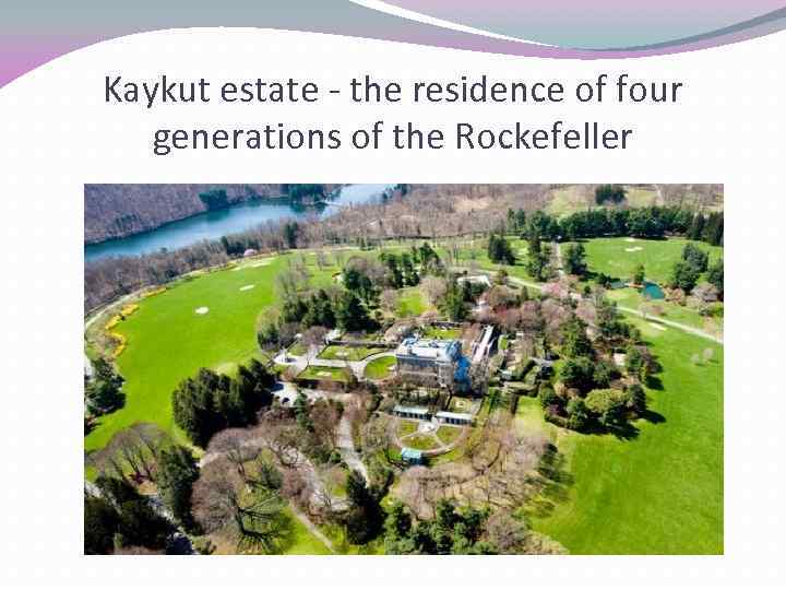 Kaykut estate - the residence of four generations of the Rockefeller 