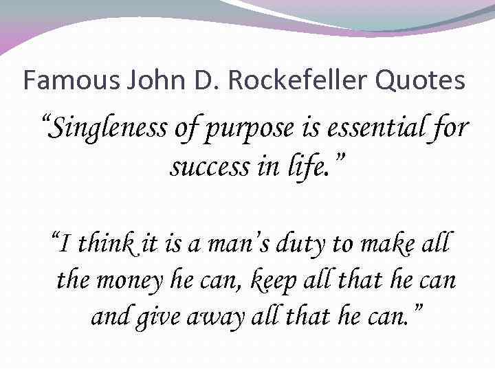 Famous John D. Rockefeller Quotes “Singleness of purpose is essential for success in life.