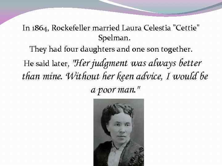 In 1864, Rockefeller married Laura Celestia 