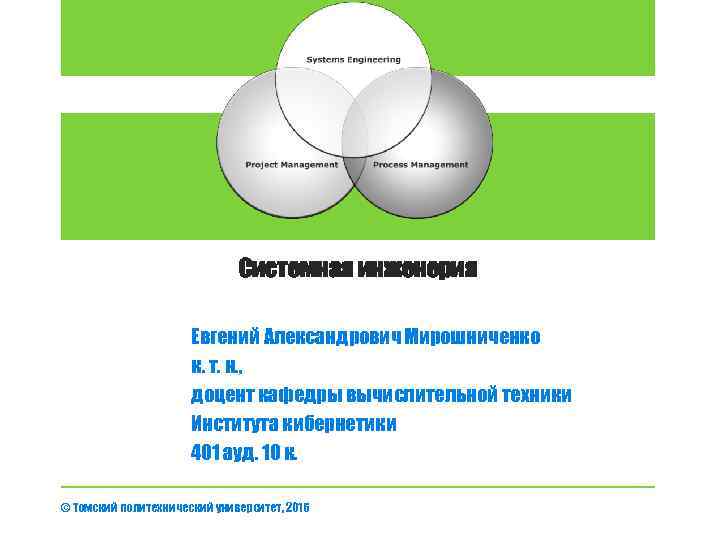 Системная инженерия Евгений Александрович Мирошниченко к. т. н. , доцент кафедры вычислительной техники Института