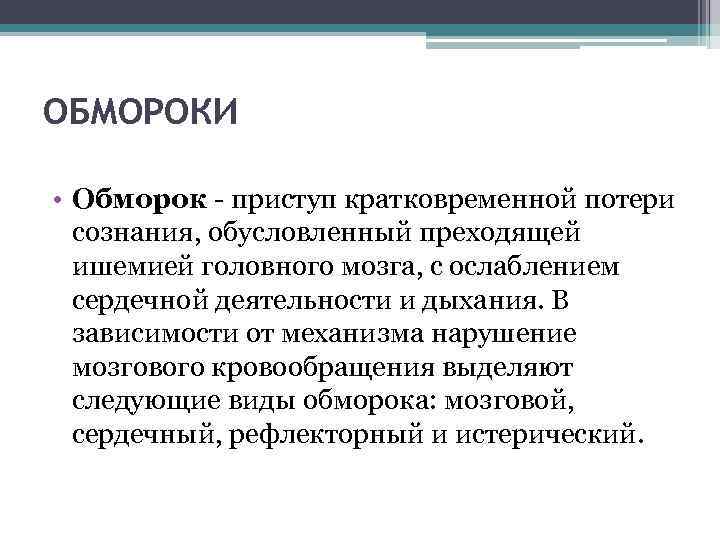 ОБМОРОКИ • Обморок - приступ кратковременной потери сознания, обусловленный преходящей ишемией головного мозга, с