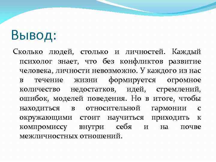 Вывод: Сколько людей, столько и личностей. Каждый психолог знает, что без конфликтов развитие человека,