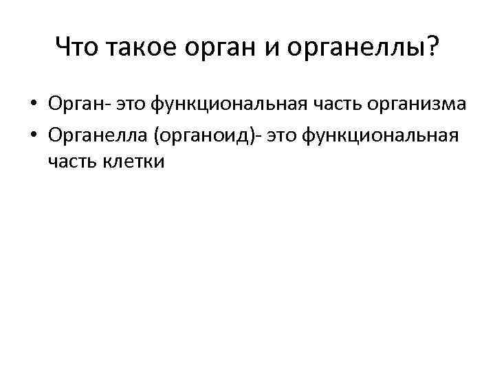 Что такое орган и органеллы? • Орган- это функциональная часть организма • Органелла (органоид)-