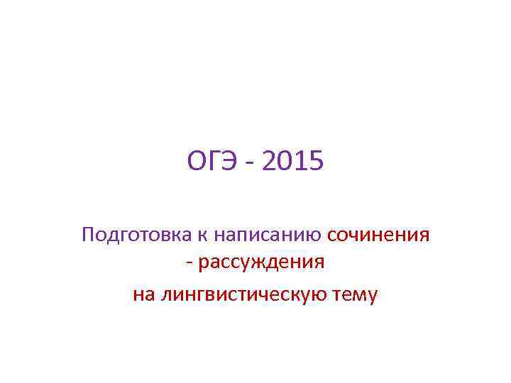 ОГЭ - 2015 Подготовка к написанию сочинения - рассуждения на лингвистическую тему 
