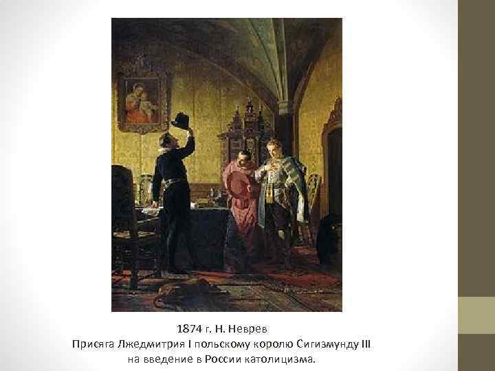 1874 г. Н. Неврев Присяга Лжедмитрия I польскому королю Сигизмунду III на введение в