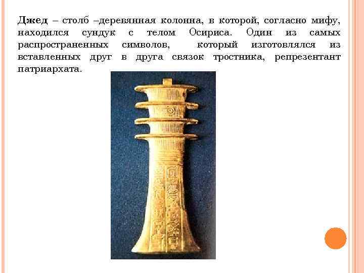 Джед – столб –деревянная колонна, в которой, согласно мифу, находился сундук с телом Осириса.