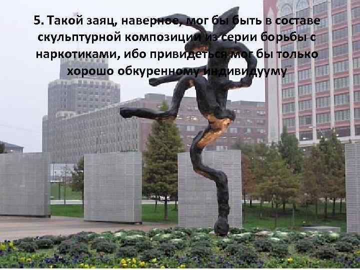 5. Такой заяц, наверное, мог бы быть в составе скульптурной композиции из серии борьбы