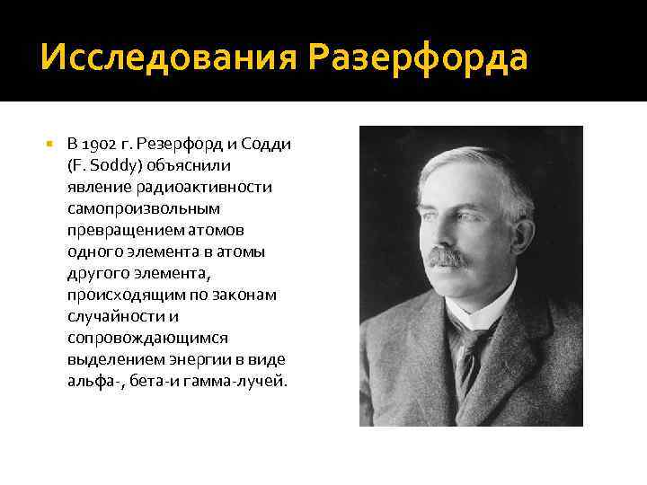 Исследования Разерфорда В 1902 г. Резерфорд и Содди (F. Soddy) объяснили явление радиоактивности самопроизвольным