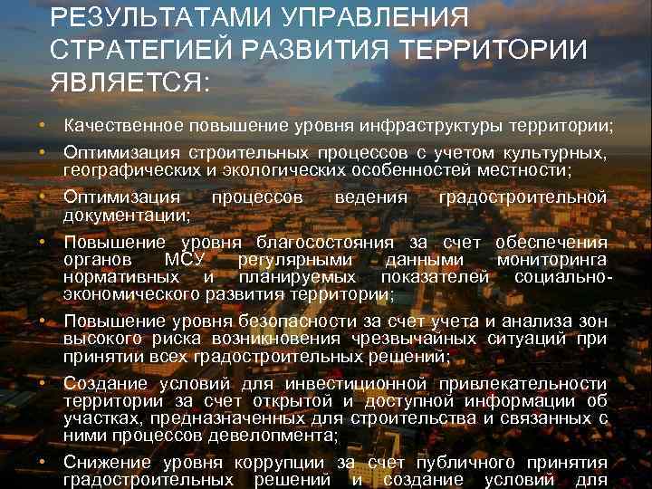 РЕЗУЛЬТАТАМИ УПРАВЛЕНИЯ СТРАТЕГИЕЙ РАЗВИТИЯ ТЕРРИТОРИИ ЯВЛЯЕТСЯ: • Качественное повышение уровня инфраструктуры территории; • Оптимизация