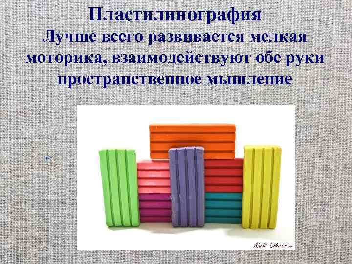 Пластилинография Лучше всего развивается мелкая моторика, взаимодействуют обе руки пространственное мышление 