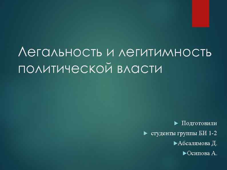 Легальность и легитимность политической власти Подготовили студенты группы БИ 1 -2 Абсалямова Д. Осипова