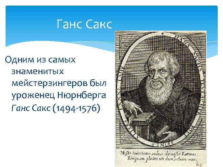 Ганс Сакс Одним из самых знаменитых мейстерзингеров был уроженец Нюрнберга Ганс Сакс (1494 -1576)