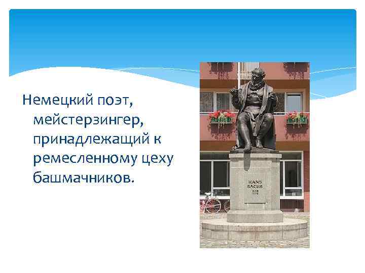 Немецкий поэт, мейстерзингер, принадлежащий к ремесленному цеху башмачников. 