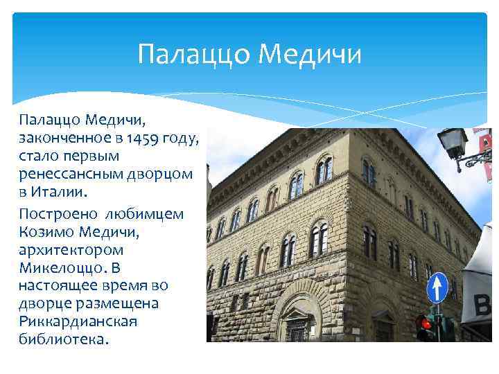 Палаццо Медичи, законченное в 1459 году, стало первым ренессансным дворцом в Италии. Построено любимцем