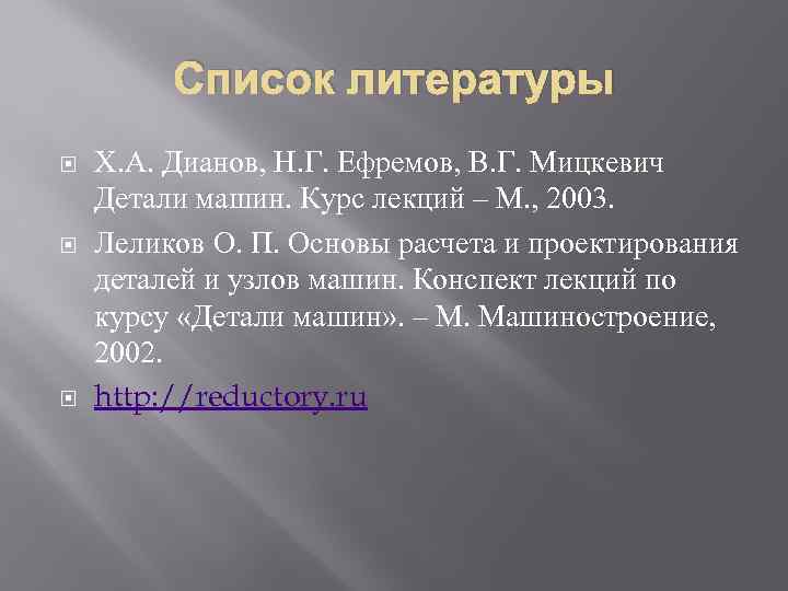 Список литературы Х. А. Дианов, Н. Г. Ефремов, В. Г. Мицкевич Детали машин. Курс