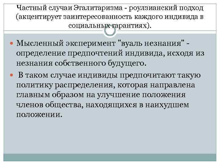 Частный случаи Эгалитаризма - роулзианский подход (акцентирует заинтересованность каждого индивида в социальных гарантиях). Мысленный