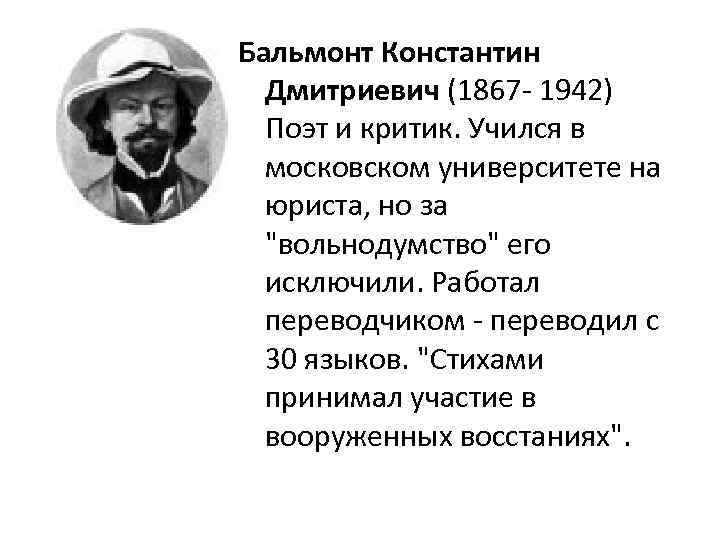 Бальмонт Константин Дмитриевич (1867 - 1942) Поэт и критик. Учился в московском университете на