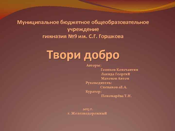 Муниципальное бюджетное общеобразовательное учреждение гимназия № 9 им. С. Г. Горшкова Твори добро Авторы: