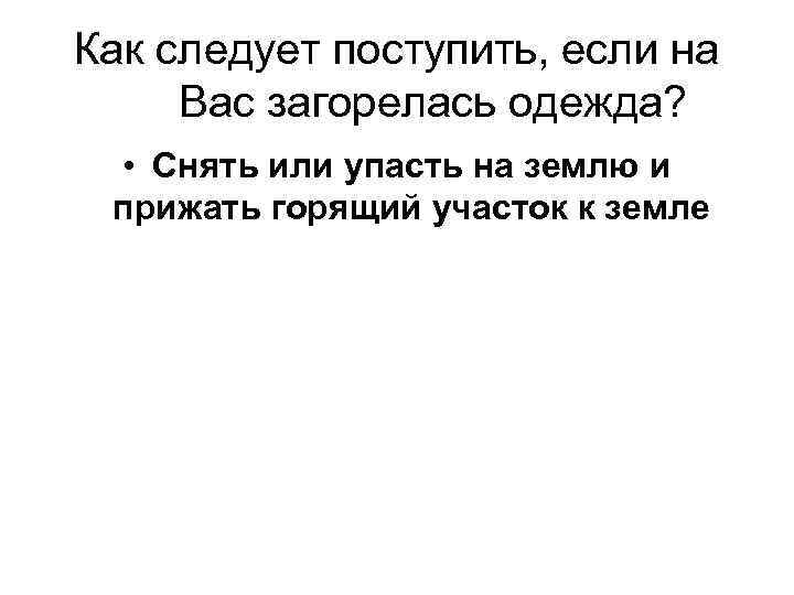 Как следует поступить, если на Вас загорелась одежда? • Снять или упасть на землю