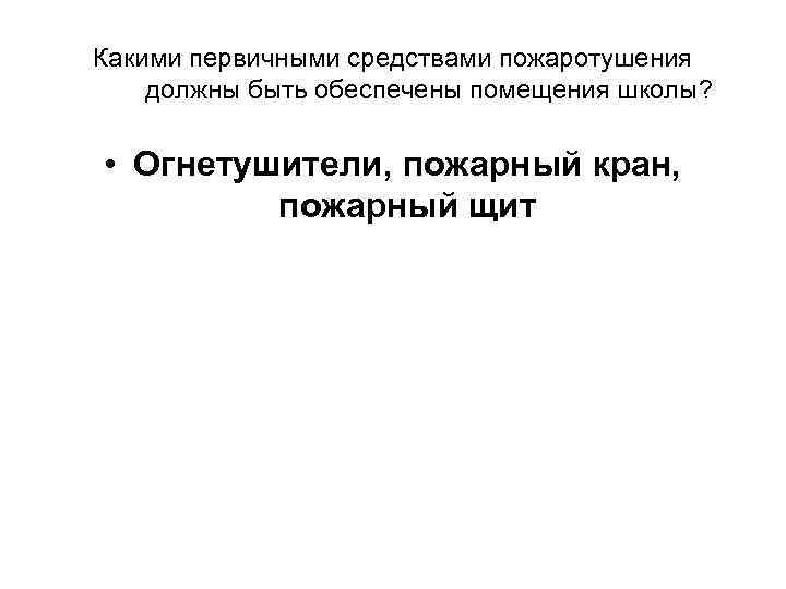 Какими первичными средствами пожаротушения должны быть обеспечены помещения школы? • Огнетушители, пожарный кран, пожарный