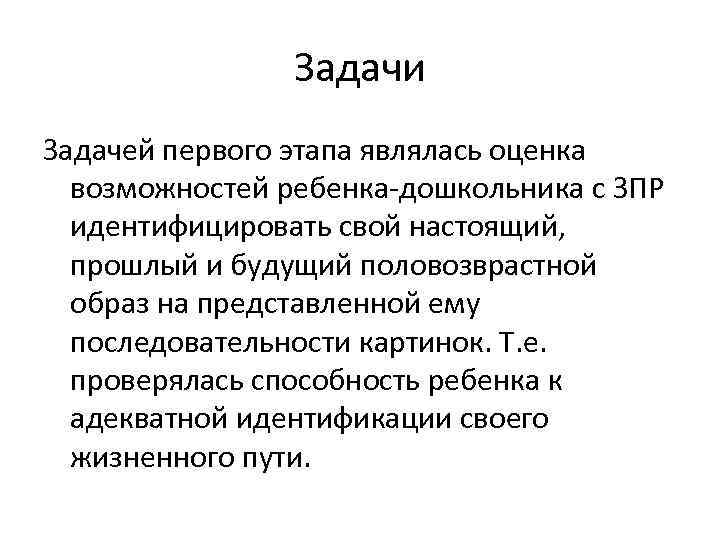 Задачи Задачей первого этапа являлась оценка возможностей ребенка-дошкольника с ЗПР идентифицировать свой настоящий, прошлый
