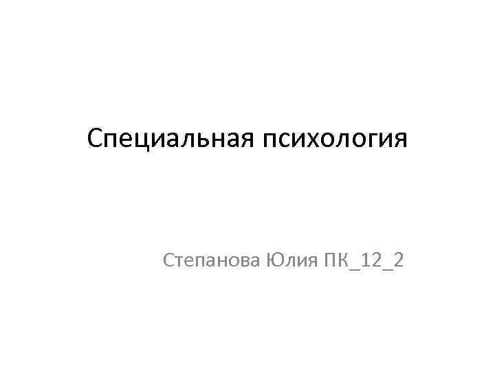 Специальная психология Степанова Юлия ПК_12_2 