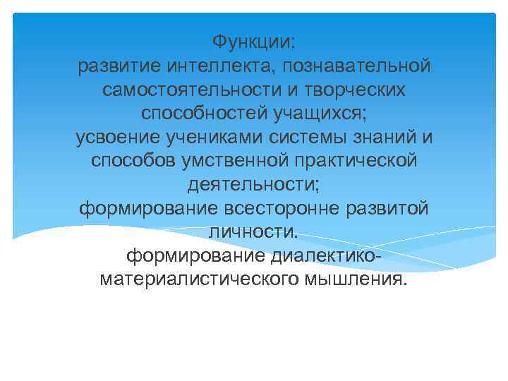 Функции: развитие интеллекта, познавательной самостоятельности и творческих способностей учащихся; усвоение учениками системы знаний и