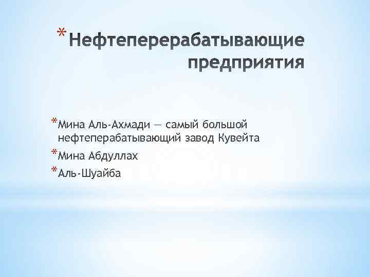 * *Мина Аль-Ахмади — самый большой нефтеперабатывающий завод Кувейта *Мина Абдуллах *Аль-Шуайба 