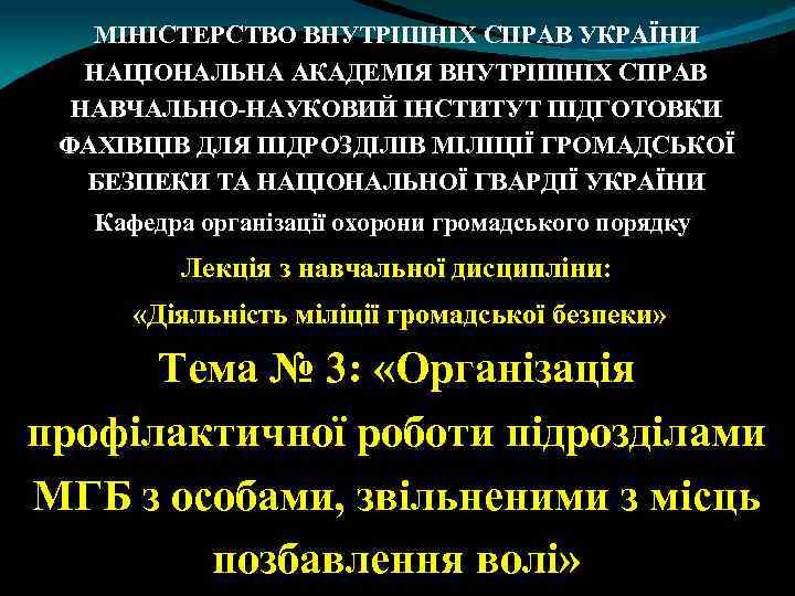 МІНІСТЕРСТВО ВНУТРІШНІХ СПРАВ УКРАЇНИ НАЦІОНАЛЬНА АКАДЕМІЯ ВНУТРІШНІХ СПРАВ НАВЧАЛЬНО-НАУКОВИЙ ІНСТИТУТ ПІДГОТОВКИ ФАХІВЦІВ ДЛЯ ПІДРОЗДІЛІВ