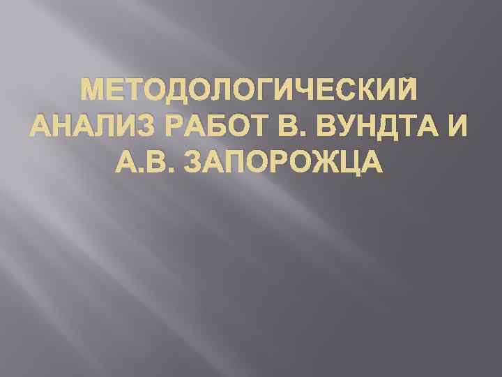 МЕТОДОЛОГИЧЕСКИЙ АНАЛИЗ РАБОТ В. ВУНДТА И А. В. ЗАПОРОЖЦА 