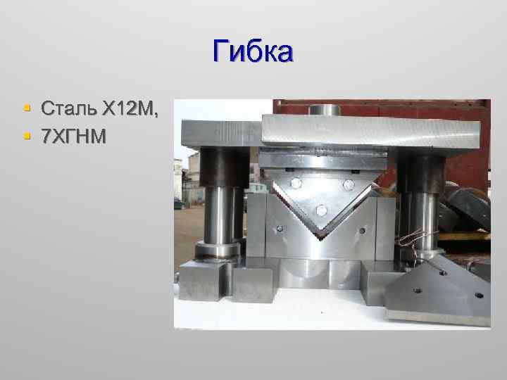 Гибка § Сталь Х 12 М, § 7 ХГНМ 