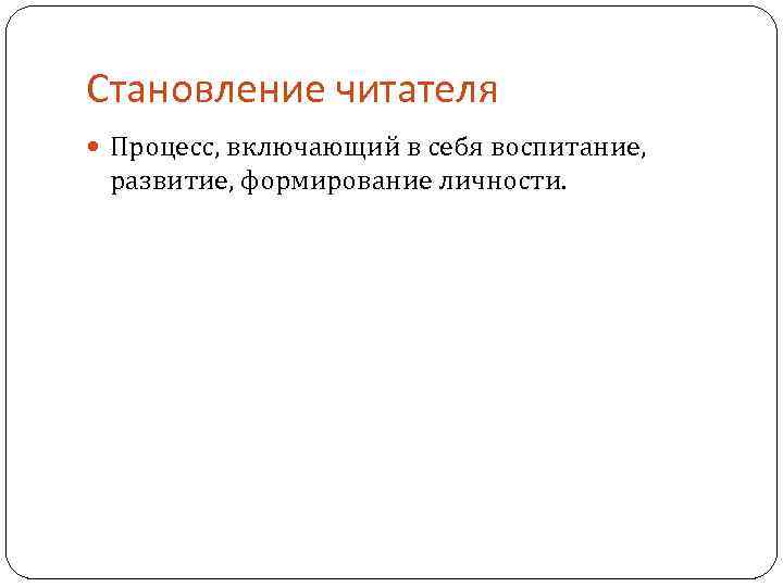 Становление читателя Процесс, включающий в себя воспитание, развитие, формирование личности. 