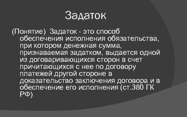 Задаток (Понятие) Задаток - это способ обеспечения исполнения обязательства, при котором денежная сумма, признаваемая