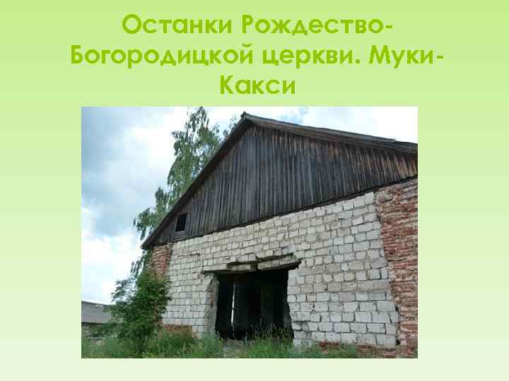 Останки Рождество. Богородицкой церкви. Муки. Какси 