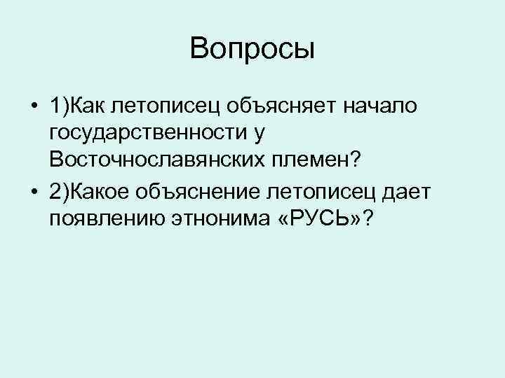 Вопросы • 1)Как летописец объясняет начало государственности у Восточнославянских племен? • 2)Какое объяснение летописец