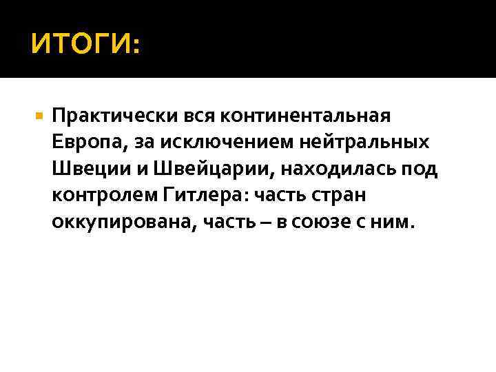 ИТОГИ: Практически вся континентальная Европа, за исключением нейтральных Швеции и Швейцарии, находилась под контролем